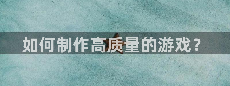 沐鸣2注册流程：如何制作高质量的游戏？