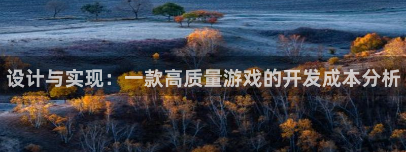沐鸣2输钱能要回来吗：设计与实现：一款高质量游戏的开发成本分析