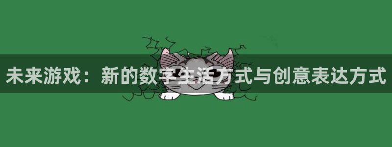 沐鸣2输钱能要回来吗：未来游戏：新的数字生活方式与创意表达方式