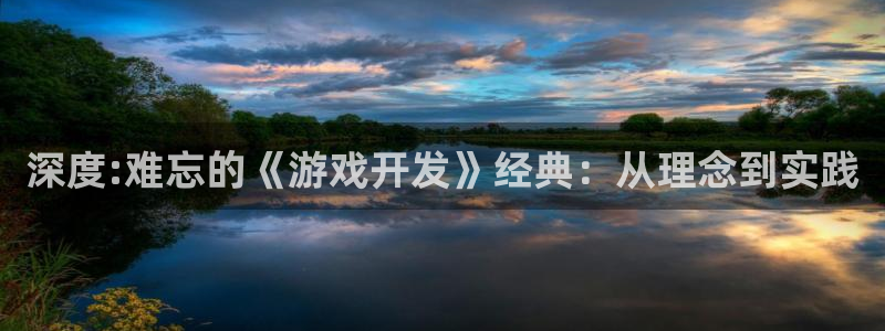 沐鸣2登录官方登录网站：深度:难忘的《游戏开发》经典：从理念到实践